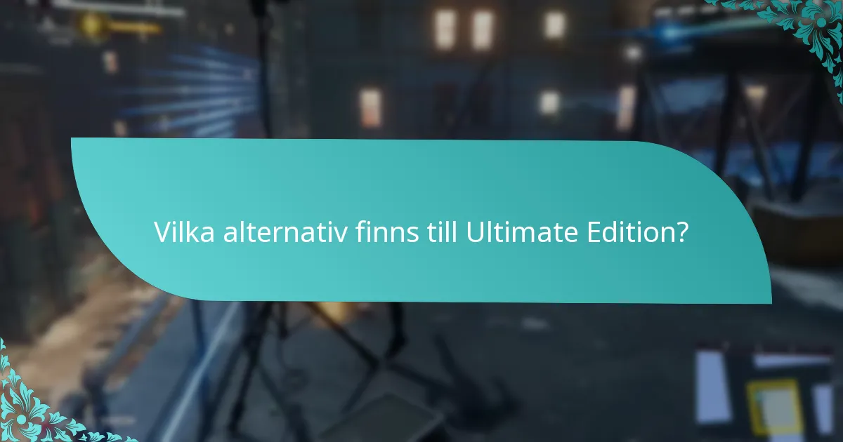 Vilka alternativ finns till Ultimate Edition?